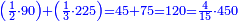 \scriptstyle{\color{blue}{\left(\frac{1}{2}\sdot90\right)+\left(\frac{1}{3}\sdot225\right)=45+75=120=\frac{4}{15}\sdot450}}