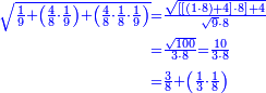 {\color{blue}{\begin{align}\scriptstyle\sqrt{\frac{1}{9}+\left(\frac{4}{8}\sdot\frac{1}{9}\right)+\left(\frac{4}{8}\sdot\frac{1}{8}\sdot\frac{1}{9}\right)}&\scriptstyle=\frac{\sqrt{\left[\left[\left(1\sdot8\right)+4\right]\sdot8\right]+4}}{\sqrt{9}\sdot8}\\&\scriptstyle=\frac{\sqrt{100}}{3\sdot8}=\frac{10}{3\sdot8}\\&\scriptstyle=\frac{3}{8}+\left(\frac{1}{3}\sdot\frac{1}{8}\right)\\\end{align}}}