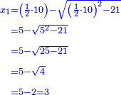 \scriptstyle{\color{blue}{\begin{align}\scriptstyle x_1&\scriptstyle=\left(\frac{1}{2}\sdot10\right)-\sqrt{\left(\frac{1}{2}\sdot10\right)^2-21}\\&\scriptstyle=5-\sqrt{5^2-21}\\&\scriptstyle=5-\sqrt{25-21}\\&\scriptstyle=5-\sqrt{4}\\&\scriptstyle=5-2=3\\\end{align}}}