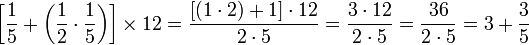\left[\frac{1}{5}+\left(\frac{1}{2}\sdot\frac{1}{5}\right)\right]\times12=\frac{\left[\left(1\sdot2\right)+1\right]\sdot12}{2\sdot5}=\frac{3\sdot12}{2\sdot5}=\frac{36}{2\sdot5}=3+\frac{3}{5}