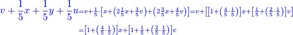 \scriptstyle{\color{blue}{\begin{align}v+\frac{1}{5}x+\frac{1}{5}y+\frac{1}{5}u&\scriptstyle=v+\frac{1}{5}\sdot\left[x+\left(2\frac{1}{5}x+\frac{3}{5}v\right)+\left(2\frac{3}{5}x+\frac{4}{5}v\right)\right]=v+\left[\left[1+\left(\frac{4}{5}\sdot\frac{1}{5}\right)\right]x+\left[\frac{1}{5}+\left(\frac{2}{5}\sdot\frac{1}{5}\right)\right]v\right]\\&\scriptstyle=\left[1+\left(\frac{4}{5}\sdot\frac{1}{5}\right)\right]x+\left[1+\frac{1}{5}+\left(\frac{2}{5}\sdot\frac{1}{5}\right)\right]v\\\end{align}}}