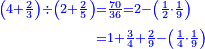 \scriptstyle{\color{blue}{\begin{align}\scriptstyle\left(4+\frac{2}{3}\right)\div\left(2+\frac{2}{5}\right)&\scriptstyle=\frac{70}{36}=2-\left(\frac{1}{2}\sdot\frac{1}{9}\right)\\&\scriptstyle=1+\frac{3}{4}+\frac{2}{9}-\left(\frac{1}{4}\sdot\frac{1}{9}\right)\\\end{align}}}