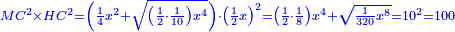 \scriptstyle{\color{blue}{MC^2\times HC^2=\left(\frac{1}{4}x^2+\sqrt{\left(\frac{1}{2}\sdot\frac{1}{10}\right)x^4}\right)\sdot\left(\frac{1}{2}x\right)^2=\left(\frac{1}{2}\sdot\frac{1}{8}\right)x^4+\sqrt{\frac{1}{320}x^8}=10^2=100}}