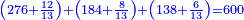 \scriptstyle{\color{blue}{\left(276+\frac{12}{13}\right)+\left(184+\frac{8}{13}\right)+\left(138+\frac{6}{13}\right)=600}}