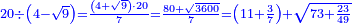 \scriptstyle{\color{blue}{20\div\left(4-\sqrt{9}\right)=\frac{\left(4+\sqrt{9}\right)\sdot20}{7}=\frac{80+\sqrt{3600}}{7}=\left(11+\frac{3}{7}\right)+\sqrt{73+\frac{23}{49}}}}