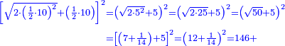 \scriptstyle{\color{blue}{\begin{align}\scriptstyle\left[\sqrt{2\sdot\left(\frac{1}{2}\sdot10\right)^2}+\left(\frac{1}{2}\sdot10\right)\right]^2&\scriptstyle=\left(\sqrt{2\sdot5^2}+5\right)^2=\left(\sqrt{2\sdot25}+5\right)^2=\left(\sqrt{50}+5\right)^2\\&\scriptstyle=\left[\left(7+\frac{1}{14}\right)+5\right]^2=\left(12+\frac{1}{14}\right)^2=146+\end{align}}}