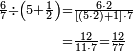 \begin{align}\scriptstyle\frac{6}{7}\div\left(5+\frac{1}{2}\right)&\scriptstyle=\frac{6\sdot2}{\left[\left(5\sdot2\right)+1\right]\sdot7}\\&\scriptstyle=\frac{12}{11\sdot7}=\frac{12}{77}\\\end{align}