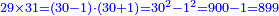 \scriptstyle{\color{blue}{29\times31=\left(30-1\right)\sdot\left(30+1\right)=30^2-1^2=900-1=899}}