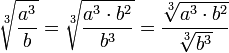 \sqrt[3]{\frac{a^3}{b}}=\sqrt[3]{\frac{a^3\sdot b^2}{b^3}}=\frac{\sqrt[3]{a^3\sdot b^2}}{\sqrt[3]{b^3}}