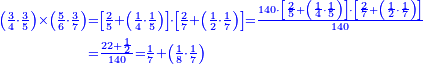 \scriptstyle{\color{blue}{\begin{align}\scriptstyle\left(\frac{3}{4}\sdot\frac{3}{5}\right)\times\left(\frac{5}{6}\sdot\frac{3}{7}\right)&\scriptstyle=\left[\frac{2}{5}+\left(\frac{1}{4}\sdot\frac{1}{5}\right)\right]\sdot\left[\frac{2}{7}+\left(\frac{1}{2}\sdot\frac{1}{7}\right)\right]=\frac{140\sdot\left[\frac{2}{5}+\left(\frac{1}{4}\sdot\frac{1}{5}\right)\right]\sdot\left[\frac{2}{7}+\left(\frac{1}{2}\sdot\frac{1}{7}\right)\right]}{140}\\&\scriptstyle=\frac{22+\frac{1}{2}}{140}=\frac{1}{7}+\left(\frac{1}{8}\sdot\frac{1}{7}\right)\\\end{align}}}