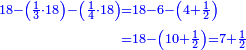 \scriptstyle{\color{blue}{\begin{align}\scriptstyle18-\left(\frac{1}{3}\sdot18\right)-\left(\frac{1}{4}\sdot18\right)&\scriptstyle=18-6-\left(4+\frac{1}{2}\right)\\&\scriptstyle=18-\left(10+\frac{1}{2}\right)=7+\frac{1}{2}\\\end{align}}}