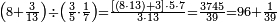 \scriptstyle\left(8+\frac{3}{13}\right)\div\left(\frac{3}{5}\sdot\frac{1}{7}\right)=\frac{\left[\left(8\sdot13\right)+3\right]\sdot5\sdot7}{3\sdot13}=\frac{3745}{39}=96+\frac{1}{39}