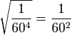 \sqrt{\frac{1}{60^4}}=\frac{1}{60^2}