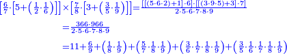 {\color{blue}{\begin{align}\scriptstyle\left[\frac{6}{7}\sdot\left[5+\left(\frac{1}{2}\sdot\frac{1}{6}\right)\right]\right]&\scriptstyle\times\left[\frac{7}{8}\sdot\left[3+\left(\frac{3}{5}\sdot\frac{1}{9}\right)\right]\right]=\frac{\left[\left[\left(5\sdot6\sdot2\right)+1\right]\sdot6\right]\sdot\left[\left[\left(3\sdot9\sdot5\right)+3\right]\sdot7\right]}{2\sdot5\sdot6\sdot7\sdot8\sdot9}\\&\scriptstyle=\frac{366\sdot966}{2\sdot5\sdot6\sdot7\sdot8\sdot9}\\&\scriptstyle=11+\frac{6}{9}+\left(\frac{1}{8}\sdot\frac{1}{9}\right)+\left(\frac{5}{7}\sdot\frac{1}{8}\sdot\frac{1}{9}\right)+\left(\frac{3}{6}\sdot\frac{1}{7}\sdot\frac{1}{8}\sdot\frac{1}{9}\right)+\left(\frac{3}{5}\sdot\frac{1}{6}\sdot\frac{1}{7}\sdot\frac{1}{8}\sdot\frac{1}{9}\right)\\\end{align}}}