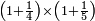 \scriptstyle\left(1+\frac{1}{4}\right)\times\left(1+\frac{1}{5}\right)