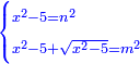 \scriptstyle{\color{blue}{\begin{cases}\scriptstyle x^2-5=n^2\\\scriptstyle x^2-5+\sqrt{x^2-5}=m^2\end{cases}}}
