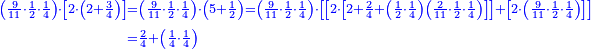\scriptstyle{\color{blue}{\begin{align}\scriptstyle\left(\frac{9}{11}\sdot\frac{1}{2}\sdot\frac{1}{4}\right)\sdot\left[2\sdot\left(2+\frac{3}{4}\right)\right]&\scriptstyle=\left(\frac{9}{11}\sdot\frac{1}{2}\sdot\frac{1}{4}\right)\sdot\left(5+\frac{1}{2}\right)=\left(\frac{9}{11}\sdot\frac{1}{2}\sdot\frac{1}{4}\right)\sdot\left[\left[2\sdot\left[2+\frac{2}{4}+\left(\frac{1}{2}\sdot\frac{1}{4}\right)\left(\frac{2}{11}\sdot\frac{1}{2}\sdot\frac{1}{4}\right)\right]\right]+\left[2\sdot\left(\frac{9}{11}\sdot\frac{1}{2}\sdot\frac{1}{4}\right)\right]\right]\\&\scriptstyle=\frac{2}{4}+\left(\frac{1}{4}\sdot\frac{1}{4}\right)\\\end{align}}}