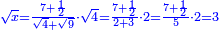 \scriptstyle{\color{blue}{\sqrt{x}=\frac{7+\frac{1}{2}}{\sqrt{4}+\sqrt{9}}\sdot\sqrt{4}=\frac{7+\frac{1}{2}}{2+3}\sdot2=\frac{7+\frac{1}{2}}{5}\sdot2=3}}
