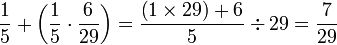 \frac{1}{5}+\left(\frac{1}{5}\sdot\frac{6}{29}\right)=\frac{\left(1\times 29\right)+6}{5}\div29=\frac{7}{29}
