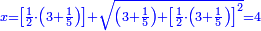 \scriptstyle{\color{blue}{x=\left[\frac{1}{2}\sdot\left(3+\frac{1}{5}\right)\right]+\sqrt{\left(3+\frac{1}{5}\right)+\left[\frac{1}{2}\sdot\left(3+\frac{1}{5}\right)\right]^2}=4}}