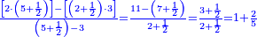\scriptstyle{\color{blue}{\frac{\left[2\sdot\left(5+\frac{1}{2}\right)\right]-\left[\left(2+\frac{1}{2}\right)\sdot3\right]}{\left(5+\frac{1}{2}\right)-3}=\frac{11-\left(7+\frac{1}{2}\right)}{2+\frac{1}{2}}=\frac{3+\frac{1}{2}}{2+\frac{1}{2}}=1+\frac{2}{5}}}