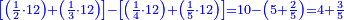 \scriptstyle{\color{blue}{\left[\left(\frac{1}{2}\sdot12\right)+\left(\frac{1}{3}\sdot12\right)\right]-\left[\left(\frac{1}{4}\sdot12\right)+\left(\frac{1}{5}\sdot12\right)\right]=10-\left(5+\frac{2}{5}\right)=4+\frac{3}{5}}}