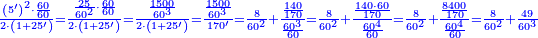 \scriptstyle{\color{blue}{\frac{\left(5^\prime\right)^2\sdot\frac{60}{60}}{2\sdot\left(1+25^\prime\right)}=\frac{\frac{25}{60^2}\sdot\frac{60}{60}}{2\sdot\left(1+25^\prime\right)}=\frac{\frac{1500}{60^3}}{2\sdot\left(1+25^\prime\right)}=\frac{\frac{1500}{60^3}}{170^\prime}=\frac{8}{60^2}+\frac{\frac{140}{170}}{\frac{60^3}{60}}=\frac{8}{60^2}+\frac{\frac{140\sdot60}{170}}{\frac{60^4}{60}}=\frac{8}{60^2}+\frac{\frac{8400}{170}}{\frac{60^4}{60}}=\frac{8}{60^2}+\frac{49}{60^3}}}