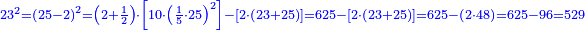 \scriptstyle{\color{blue}{23^2=\left(25-2\right)^2=\left(2+\frac{1}{2}\right)\sdot\left[10\sdot\left(\frac{1}{5}\sdot25\right)^2\right]-\left[2\sdot\left(23+25\right)\right]=625-\left[2\sdot\left(23+25\right)\right]=625-\left(2\sdot48\right)=625-96=529}}