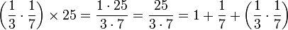 \left(\frac{1}{3}\sdot\frac{1}{7}\right)\times25=\frac{1\sdot25}{3\sdot7}=\frac{25}{3\sdot7}=1+\frac{1}{7}+\left(\frac{1}{3}\sdot\frac{1}{7}\right)