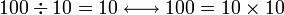 100\div{10}=10\longleftrightarrow 100=10\times{10}