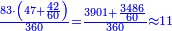 \scriptstyle{\color{blue}{\frac{83\sdot\left(47+\frac{42}{60}\right)}{360}=\frac{3901+\frac{3486}{60}}{360}\approx11}}
