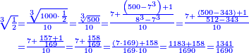 \scriptstyle{\color{blue}{\begin{align}\scriptstyle\sqrt[3]{\frac{1}{2}}&\scriptstyle=\frac{\sqrt[3]{1000\sdot\frac{1}{2}}}{10}=\frac{\sqrt[3]{500}}{10}=\frac{7+\frac{\left(500-7^3\right)+1}{8^3-7^3}}{10}=\frac{7+\frac{\left(500-343\right)+1}{512-343}}{10}\\&\scriptstyle=\frac{7+\frac{157+1}{169}}{10}=\frac{7+\frac{158}{169}}{10}=\frac{\left(7\sdot169\right)+158}{169\sdot10}=\frac{1183+158}{1690}=\frac{1341}{1690}\\\end{align}}}