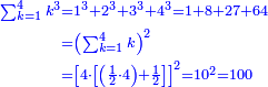 \scriptstyle{\color{blue}{\begin{align}\scriptstyle\sum_{k=1}^{4} k^3&\scriptstyle=1^3+2^3+3^3+4^3=1+8+27+64\\&\scriptstyle=\left(\sum_{k=1}^{4} k\right)^2\\&\scriptstyle=\left[4\sdot\left[\left(\frac{1}{2}\sdot4\right)+\frac{1}{2}\right]\right]^2=10^2=100\\\end{align}}}