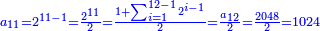 \scriptstyle{\color{blue}{a_{11}=2^{11-1}=\frac{2^{11}}{2}=\frac{1+\sum_{i=1}^{12-1} 2^{i-1}}{2}=\frac{a_{12}}{2}=\frac{2048}{2}=1024}}