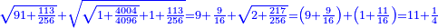 \scriptstyle{\color{blue}{\sqrt{91+\frac{113}{256}}+\sqrt{\sqrt{1+\frac{4004}{4096}}+1+\frac{113}{256}}=9+\frac{9}{16}+\sqrt{2+\frac{217}{256}}=\left(9+\frac{9}{16}\right)+\left(1+\frac{11}{16}\right)=11+\frac{1}{4}}}