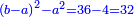\scriptstyle{\color{blue}{\left(b-a\right)^2-a^2=36-4=32}}