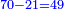 \scriptstyle{\color{blue}{70-21=49}}