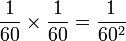 \frac{1}{60}\times\frac{1}{60}=\frac{1}{60^2}