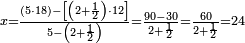 \scriptstyle x=\frac{\left(5\sdot18\right)-\left[\left(2+\frac{1}{2}\right)\sdot12\right]}{5-\left(2+\frac{1}{2}\right)}=\frac{90-30}{2+\frac{1}{2}}=\frac{60}{2+\frac{1}{2}}=24