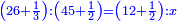 \scriptstyle{\color{blue}{\left(26+\frac{1}{3}\right):\left(45+\frac{1}{2}\right)=\left(12+\frac{1}{2}\right):x}}