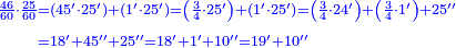 {\color{blue}{\begin{align}\scriptstyle\frac{46}{60}\sdot\frac{25}{60}&\scriptstyle=\left(45^\prime\sdot25^\prime\right)+\left(1^\prime\sdot25^\prime\right)=\left(\frac{3}{4}\sdot25^\prime\right)+\left(1^\prime\sdot25^\prime\right)=\left(\frac{3}{4}\sdot24^\prime\right)+\left(\frac{3}{4}\sdot1^\prime\right)+25^{\prime\prime}\\&\scriptstyle=18^\prime+45^{\prime\prime}+25^{\prime\prime}=18^\prime+1^\prime+10^{\prime\prime}=19^\prime+10^{\prime\prime}\\\end{align}}}
