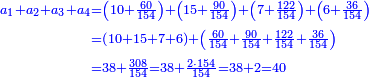 \scriptstyle{\color{blue}{\begin{align}\scriptstyle a_1+a_2+a_3+a_4&\scriptstyle=\left(10+\frac{60}{154}\right)+\left(15+\frac{90}{154}\right)+\left(7+\frac{122}{154}\right)+\left(6+\frac{36}{154}\right)\\&\scriptstyle=\left(10+15+7+6\right)+\left(\frac{60}{154}+\frac{90}{154}+\frac{122}{154}+\frac{36}{154}\right)\\&\scriptstyle=38+\frac{308}{154}=38+\frac{2\sdot154}{154}=38+2=40\\\end{align}}}