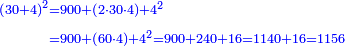 \scriptstyle{\color{blue}{\begin{align}\scriptstyle\left(30+4\right)^2&\scriptstyle=900+\left(2\sdot30\sdot4\right)+4^2\\&\scriptstyle=900+\left(60\sdot4\right)+4^2=900+240+16=1140+16=1156\\\end{align}}}