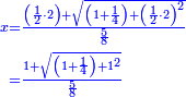 \scriptstyle{\color{blue}{\begin{align}\scriptstyle x&\scriptstyle=\frac{\left(\frac{1}{2}\sdot2\right)+\sqrt{\left(1+\frac{1}{4}\right)+\left(\frac{1}{2}\sdot2\right)^2}}{\frac{5}{8}}\\&\scriptstyle=\frac{1+\sqrt{\left(1+\frac{1}{4}\right)+1^2}}{\frac{5}{8}}\\\end{align}}}