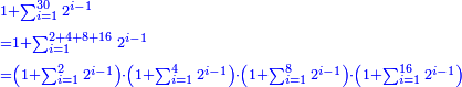 \scriptstyle{\color{blue}{\begin{align}&\scriptstyle1+\sum_{i=1}^{30} 2^{i-1}\\&\scriptstyle=1+\sum_{i=1}^{2+4+8+16} 2^{i-1}\\&\scriptstyle=\left(1+\sum_{i=1}^{2} 2^{i-1}\right)\sdot\left(1+\sum_{i=1}^{4} 2^{i-1}\right)\sdot\left(1+\sum_{i=1}^{8} 2^{i-1}\right)\sdot\left(1+\sum_{i=1}^{16} 2^{i-1}\right)\\\end{align}}}
