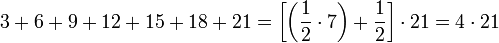 3+6+9+12+15+18+21=\left[\left(\frac{1}{2}\sdot{7}\right)+\frac{1}{2}\right]\sdot{21}=4\sdot{21}