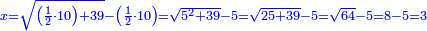 \scriptstyle{\color{blue}{x=\sqrt{\left(\frac{1}{2}\sdot10\right)+39}-\left(\frac{1}{2}\sdot10\right)=\sqrt{5^2+39}-5=\sqrt{25+39}-5=\sqrt{64}-5=8-5=3}}