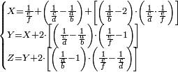 \scriptstyle\begin{cases}\scriptstyle X=\frac{1}{\frac{e}{f}}+\left(\frac{1}{\frac{c}{d}}-\frac{1}{\frac{a}{b}}\right)+\left[\left(\frac{1}{\frac{a}{b}}-2\right)\sdot\left(\frac{1}{\frac{c}{d}}\sdot\frac{1}{\frac{e}{f}}\right)\right]\\\scriptstyle Y=X+2\sdot\left[\left(\frac{1}{\frac{c}{d}}-\frac{1}{\frac{a}{b}}\right)\sdot\left(\frac{1}{\frac{e}{f}}-1\right)\right]\\\scriptstyle Z=Y+2\sdot\left[\left(\frac{1}{\frac{a}{b}}-1\right)\sdot\left(\frac{1}{\frac{e}{f}}-\frac{1}{\frac{c}{d}}\right)\right]\end{cases}