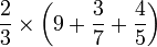 \frac{2}{3}\times\left(9+\frac{3}{7}+\frac{4}{5}\right)