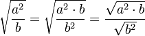 \sqrt{\frac{a^2}{b}}=\sqrt{\frac{a^2\sdot b}{b^2}}=\frac{\sqrt{a^2\sdot b}}{\sqrt{b^2}}
